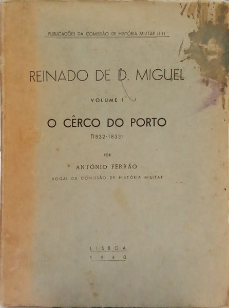 FERRÃO. (António) REINADO DE D. MIGUEL VOLUME I, O CÊRCO DO PORTO  (1832-1833).