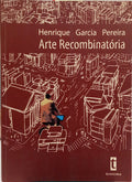 GARCIA PEREIRA. (Henrique) ARTE RECOMBINATÓRIA.