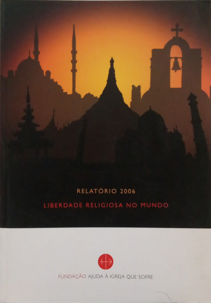 RELATÓRIO 2006: LIBERDADE RELIGIOSA NO MUNDO.