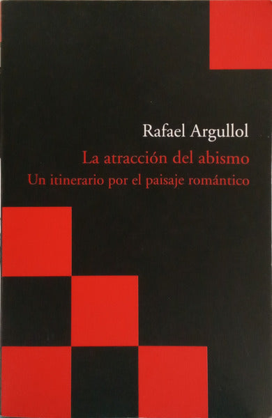 ARGULLOL. (Rafael) LA ATRACCIÓN DEL ABISMO: UN ITINERARIO POR EL PAISAJE ROMÁNTICO.