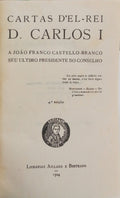 DOM CARLOS I e João Franco Castelo-Branco. CARTAS D'EL-REI D. CARLOS I A JOÃO FRANCO CASTELLO-BRANCO SEU ULTIMO PRESIDENTE DO CONSELHO. [4.ª EDIÇÃO]