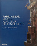 BRION. (René) e Jean-Louis Moreau. FABRIMETAL, 50 ANS AU COEUR DE L'INDUSTRIE.