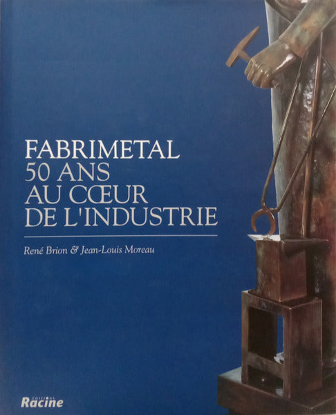 BRION. (René) e Jean-Louis Moreau. FABRIMETAL, 50 ANS AU COEUR DE L'INDUSTRIE.