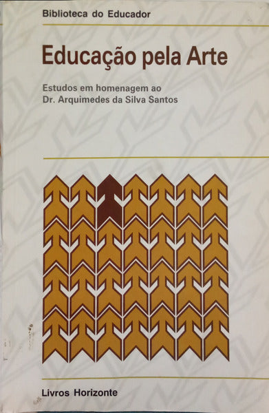 EDUCAÇÃO PELA ARTE, ESTUDOS EM HOMENAGEM AO DR. ARQUIMEDES DA SILVA SANTOS.