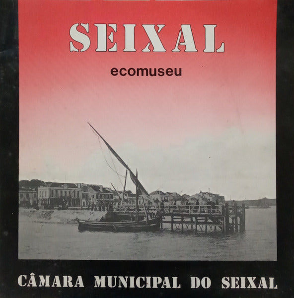 IDENTIDADE CULTURAL DO CONCELHO DO SEIXAL: O TERRITÓRIO, O HOMEM, A HISTÓRIA. CATÁLOGO - GUIA.