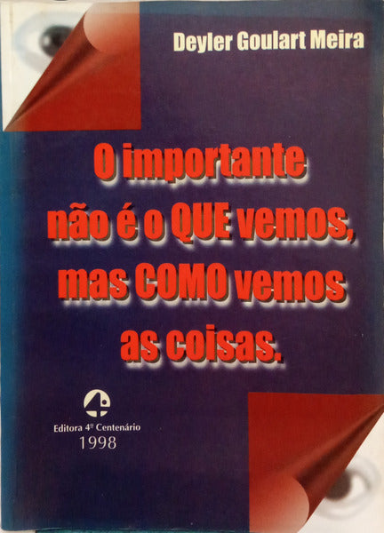 GOULART MEIRA. (Deyler) O IMPORTANTE NÃO É O QUE VEMOS, MAS COMO VEMOS AS COISAS.