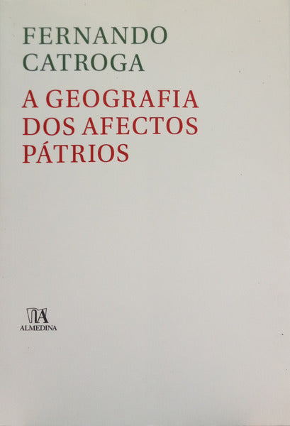 CATROGA. (Fernando) A GEOGRAFIA DOS AFECTOS PÁTRIOS.