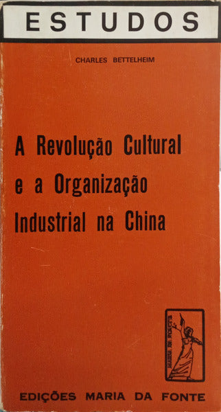 BETTELHEIM. (Charles) A REVOLUÇÃO CULTURAL E A ORGANIZAÇÃO INDUSTRIAL NA CHINA.