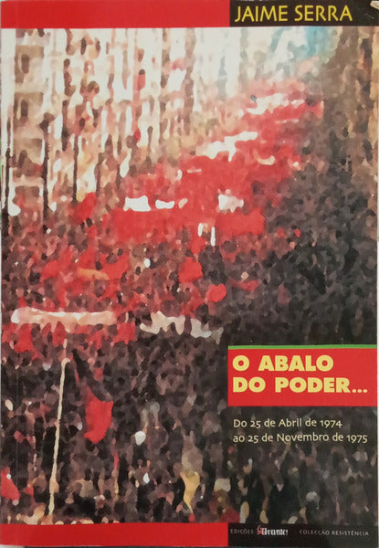 SERRA. (Jaime) O ABALO DO PODER... DO 25 DE ABRIL DE 1974 AO 25 DE NOVEMBRO DE 1975.