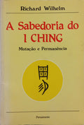 WILHELM. (Richard) A SABEDORIA DO I CHING. MUTAÇÃO E PERMANÊNCIA.