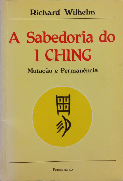 WILHELM. (Richard) A SABEDORIA DO I CHING. MUTAÇÃO E PERMANÊNCIA.