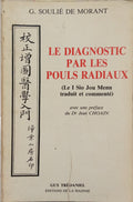 SOULIÉ DE MORANT. (George) LE DIAGNOSTIC PAR LES POULS RADIAUX.