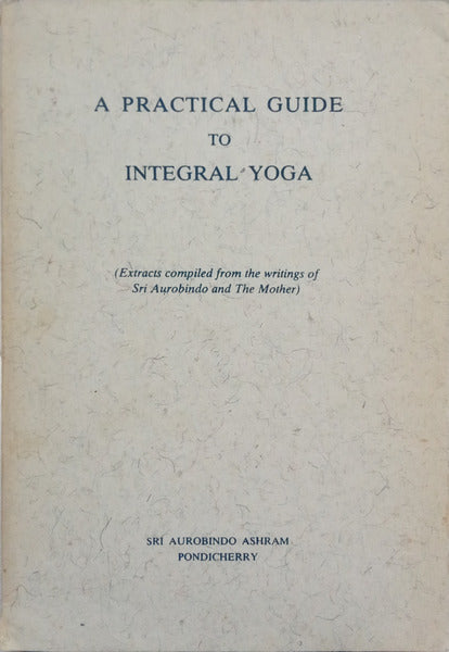SRI AUROBINDO e The Mother. A PRACTICAL GUIDE TO INTEGRAL YOGA.
