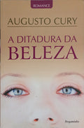 CURY. (Augusto) A DITADURA DA BELEZA.