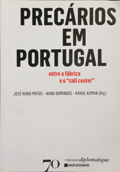 MATOS. (José Nuno), Nuno Domingos e Rahul Kumar. PRECÁRIOS EM PORTUGAL ENTRE A FÁBRICA E O CALL CENTER.
