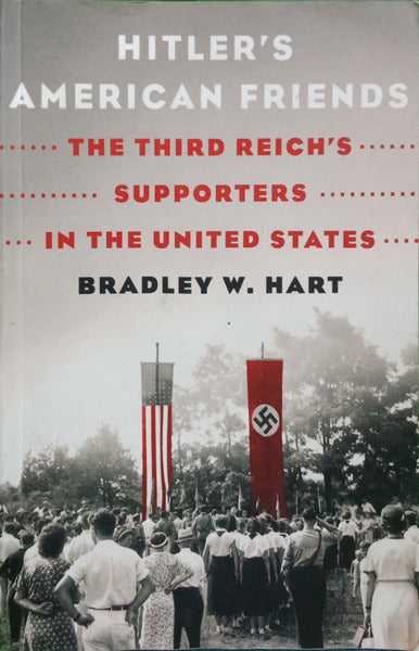 HART. (Bradley W.) HITLER'S AMERICAN FRIENDS: THE THIRD REICH'S SUPPORTERS IN THE UNITED STATES. [1.ª EDIÇÃO]