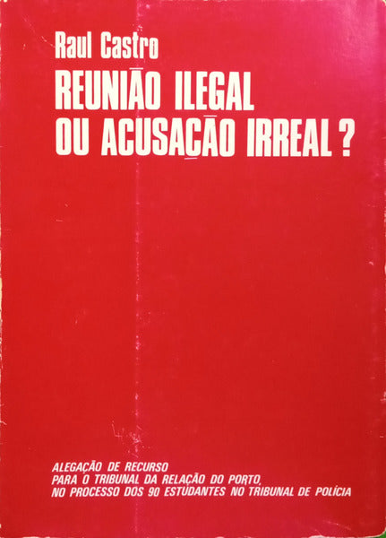 CASTRO. (Raul) REUNIÃO ILEGAL OU ACUSAÇÃO IRREAL?