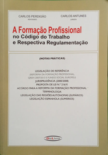 PERDIGÃO. (Carlos) e Carlos Antunes. A FORMAÇÃO PROFISSIONAL NO CÓDIGO DO TRABALHO E RESPECTIVA REGULAMENTO.