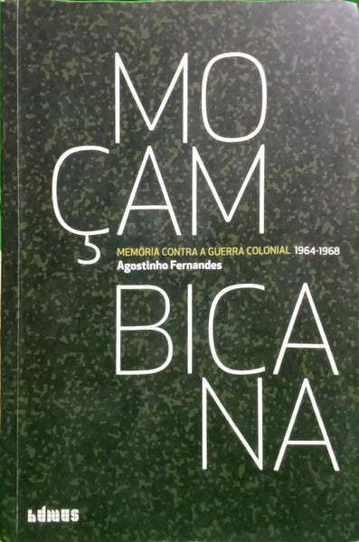 FERNANDES. (Agostinho) MOÇAMBICANA: MEMÓRIA CONTRA A GUERRA COLONIAL 1964-1968.