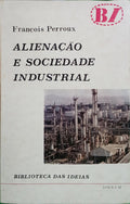 PERROUX. (François) ALIENAÇÃO E SOCIEDADE INDUSTRIAL.