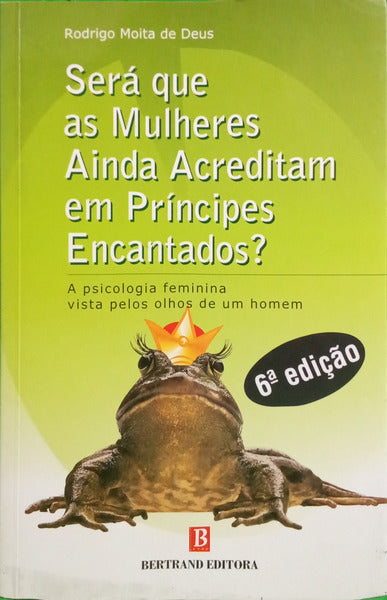 MOITA DE DEUS. (Rodrigo) SERÁ QUE AS MULHERES AINDA ACREDITAM EM PRÍNCIPES ENCANTADOS? [6.ª EDIÇÃO]