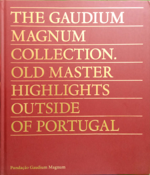 CORTEZ DE LOBO. (Maria) e João Cortez de Lobo. THE GAUDIUM MAGNUM COLLECTION, OLD MASTER HIGHLIGHTS OUTSIDE OF PORTUGAL.