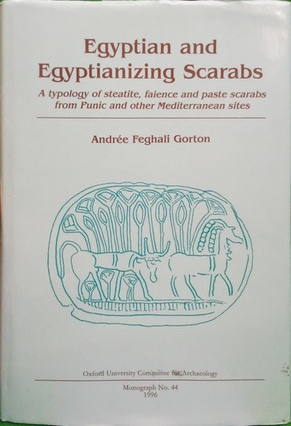 FEGHALI GORTON. (Andrée) EGYPTIAN AND EGYPTIANIZING SCARABS: A TYPOLOGY OF STEATITE, FAIENCE AND PASTE SCARABS FROM PUNIC AND OTHER MEDITERRANEAN SITES.