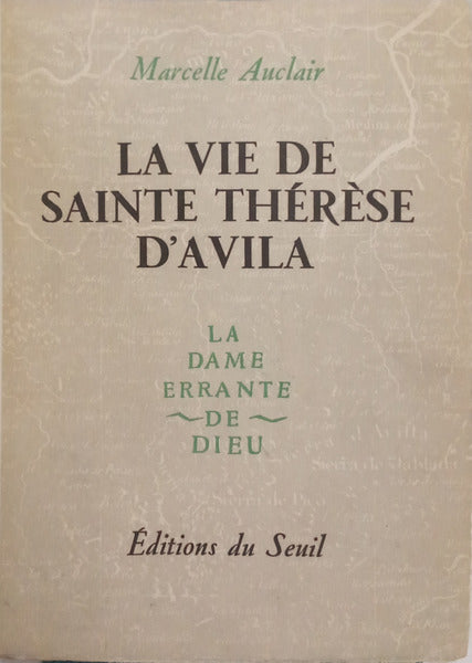 AUCLAIR. (Marcelle) LA VIE DE SAINTE THÉRÈSE D'AVILA: LA DAME ERRANTE DE DIEU.
