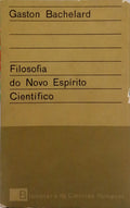 BACHELARD. (Gaston) FILOSOFIA DO NOVO ESPÍRITO CIENTÍFICO: A FILOSOFIA DO NÃO.