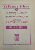 SOUSTELLE. (Jacques) LE DRAME ALGÉRIEN ET LA DÉCADENCE FRANÇAISE: RÉPONSE A RAYMOND ARON.