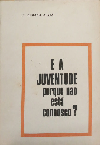 ELMANO ALVES. (F.) E A JUVENTUDE PORQUE NÃO ESTÁ CONNOSCO?