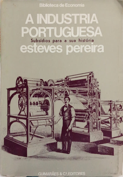 ESTEVES PEREIRA. (João Manuel) SUBSÍDIOS PARA A HISTÓRIA DA INDÚSTRIA PORTUGUESA.