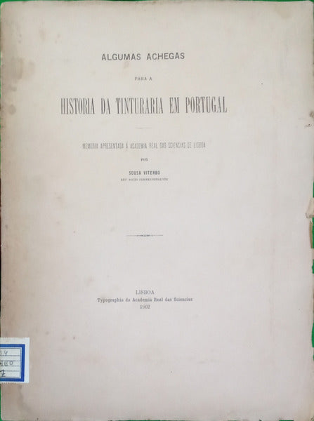 SOUSA VITERBO. (Francisco Marques de) ALGUMAS ACHEGAS PARA A HISTORIA DA TINTURARIA EM PORTUGAL.