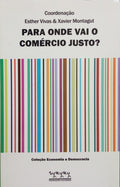 MONTAGUT. (Xavier) e Esther Vivas. PARA ONDE VAI O COMÉRCIO JUSTO?