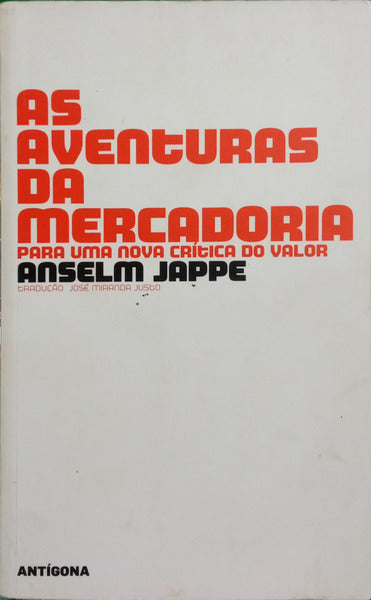 JAPPE. (Anselm) AS AVENTURAS DA MERCADORIA: PARA UMA NOVA CRÍTICA DO VALOR. [1.ª EDIÇÃO]