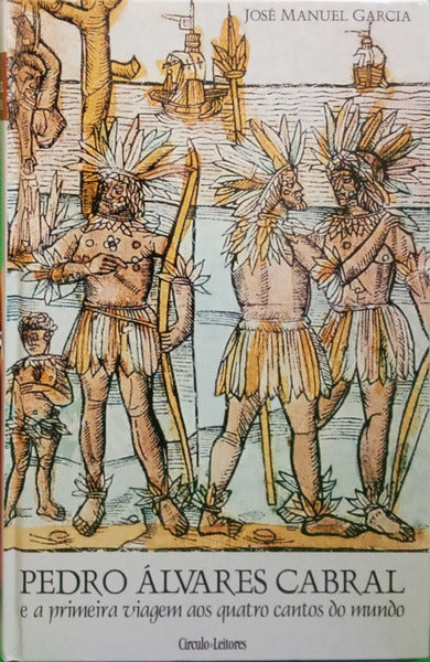 GARCIA. (José Manuel) PEDRO ÁLVARES CABRAL E A PRIMEIRA VIAGEM AOS QUATRO CANTOS DO MUNDO.