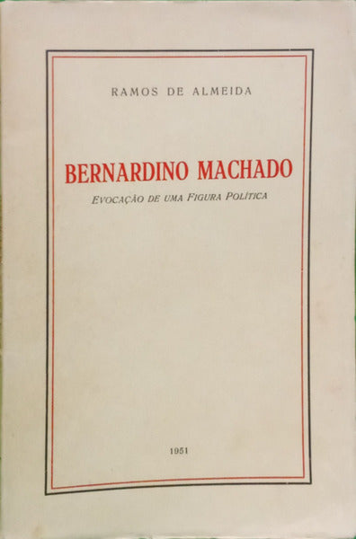 BERNARDINO MACHADO: EVOCAÇÃO DE UMA FIGURA POLÍTICA.