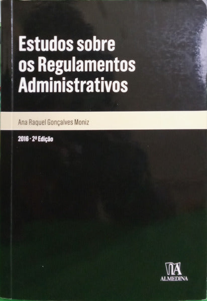 GONÇALVES MONIZ. (Ana Raquel) ESTUDOS SOBRE OS REGULAMENTOS ADMINISTRATIVOS. [2.ª EDIÇÃO]