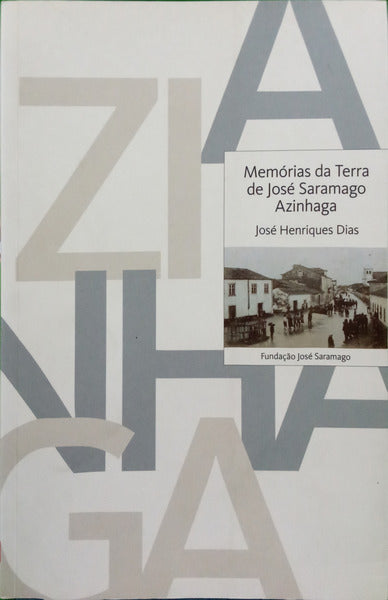 HENRIQUES DIAS. (José) MEMÓRIAS DA TERRA DE JOSÉ SARAMAGO, AZINHAGA.