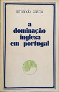 CASTRO. (Armando) A DOMINAÇÃO INGLESA EM PORTUGAL.