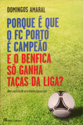 AMARAL. (Domingos) PORQUE É QUE O FC PORTO É CAMPEÃO E O BENFICA SÓ GANHA TAÇAS DA LIGA?
