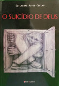 ALVES COELHO. (Guilherme) O SUICÍDIO DE DEUS.