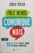ROCHA. (Carla) FALE MENOS, COMUNIQUE MAIS: 10 ESTRATÉGIAS PARA SE TORNAR UM GRANDE COMUNICADOR.