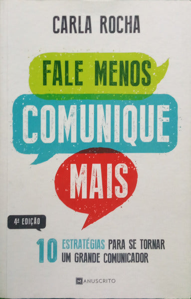 ROCHA. (Carla) FALE MENOS, COMUNIQUE MAIS: 10 ESTRATÉGIAS PARA SE TORNAR UM GRANDE COMUNICADOR.