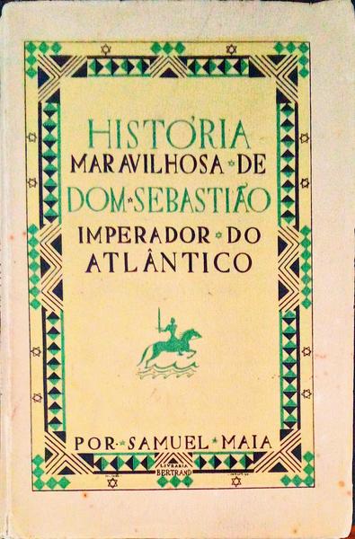 HISTÃ“RIA MARAVILHOSA DE DOM SEBASTIÃƒO. IMPERADOR DO ATLÃ‚NTICO.