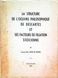 LA STRUCTURE DE L'OEUVRE PHILOSOPHIQUE DE DESCARTES ET SES FACTEURS DE FILIATION STOICIENNE.