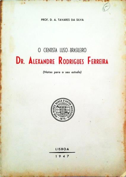 O CIENTISTA LUSO-BRASILEIRO DR. ALEXANDRE RODRIGUES FERREIRA (NOTAS PARA O SEU ESTUDO).