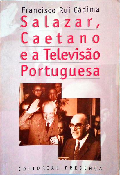 SALAZAR, CAETANO E A TELEVISÃO PORTUGUESA.