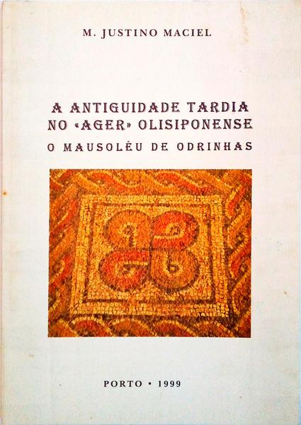 A ANTIGUIDADE TARDIA NO Â«AGERÂ» OLISIPONENSE: O MAUSOLÃ‰U DE ODRINHAS.