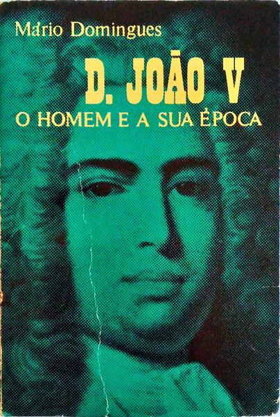 D. JOÃƒO V O HOMEM E A SUA Ã‰POCA.